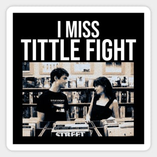 I MISS TITTLE FIGHT Magnet